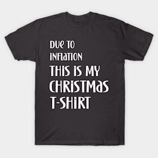 Due to inflation this is my christmas t-shirt T-Shirt